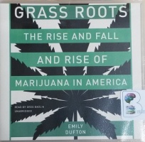 Grass Roots - The Rise and Fall and Rise of Marijuana in America written by Emily Dufton performed by Greg Baglia on CD (Unabridged)